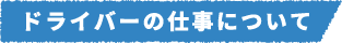 ドライバーの仕事について
